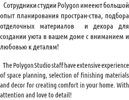 &nbsp;Сотрудники студии Polygon имееют большой опыт планирования простран-ства, подбора отделочных материалов и декора для создании уюта в вашем доме с вниманием и любовью к деталям! The Polygon Studio staff have extensive experience of space planning, selection of finishing materials and decor for creating comfort in your home. With attention and love to detail!