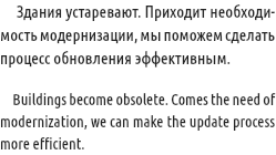 &nbsp;Здания устаревают. Приходит необходи-мость модернизации, мы поможем сделать процесс обновления эффективным. Buildings become obsolete. Comes the need of modernization, we can make the update process more efficient.
